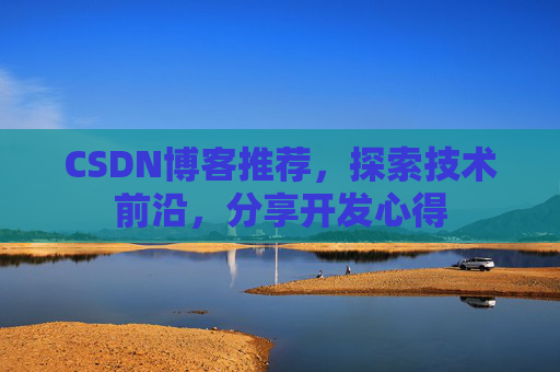 CSDN博客推荐，探索技术前沿，分享开发心得